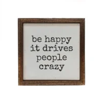 "Be Happy- Drives People Crazy" Driftless Framed Block Sign