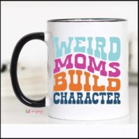 Weird Moms Build Character Mug | 11oz