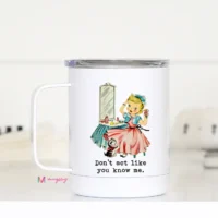 Don't Act Like You Know Me- Travel Mug