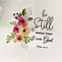 "Be Still and Know" Clear Floral Vinyl Sticker 3x3in.