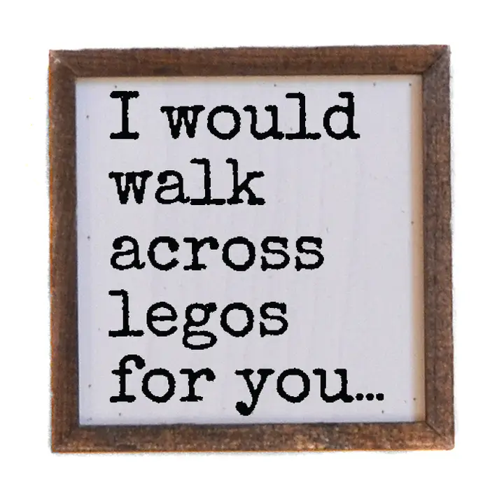 "I Would Walk Across Legos For You" Driftless Framed Block Sign