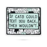If cats could text you back they wouldn't sticker