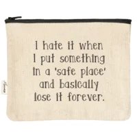 Hate it When I Put Something- Zipper Pouch