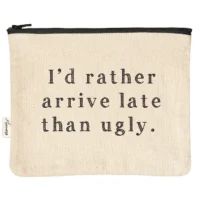 Rather Arrive Late Than Ugly- Zipper Pouch