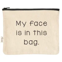 My Face is in This Bag- Zipper Pouch
